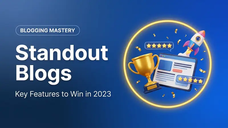 What Features Make a Blog Stand Out in 2023? Ultimate Tips